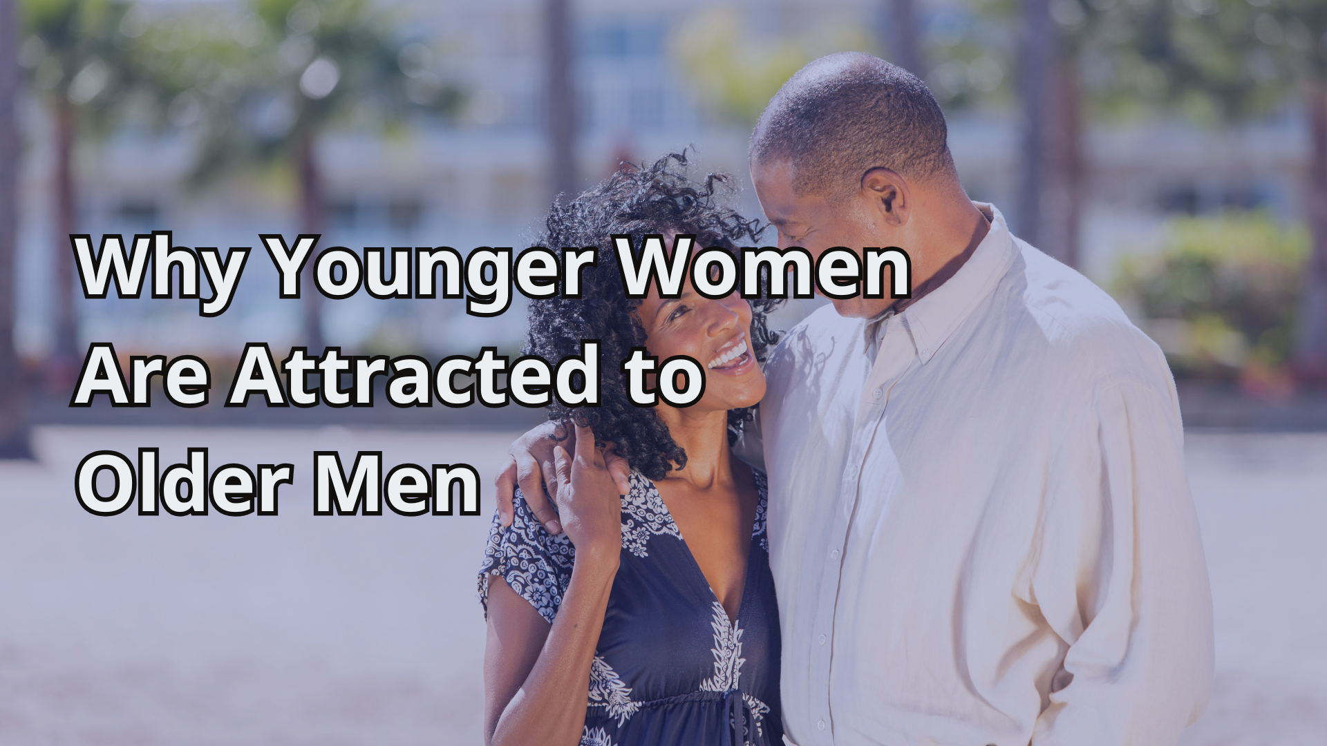 Why Younger Women Are Attracted to Older Men