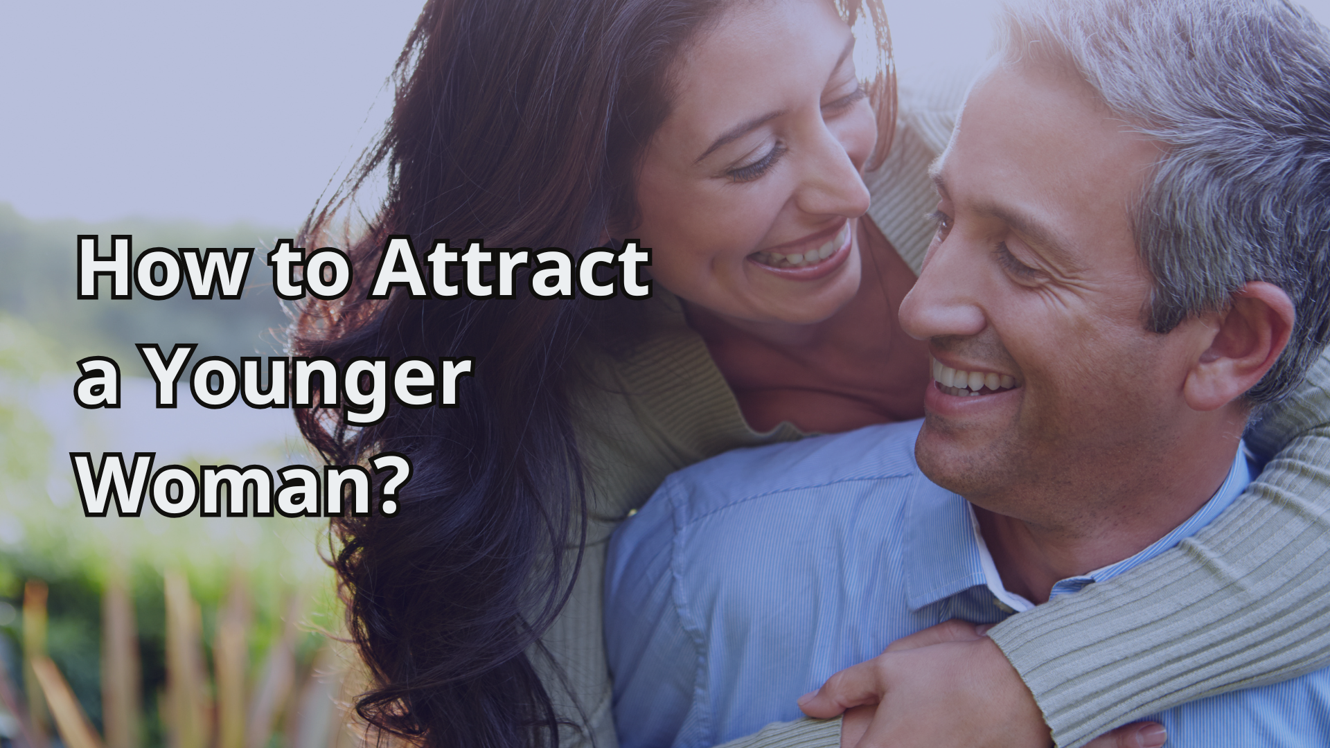 How to Attract a Younger Woman? A Therapist’s Guide by Dr. Peggy Bolcoa