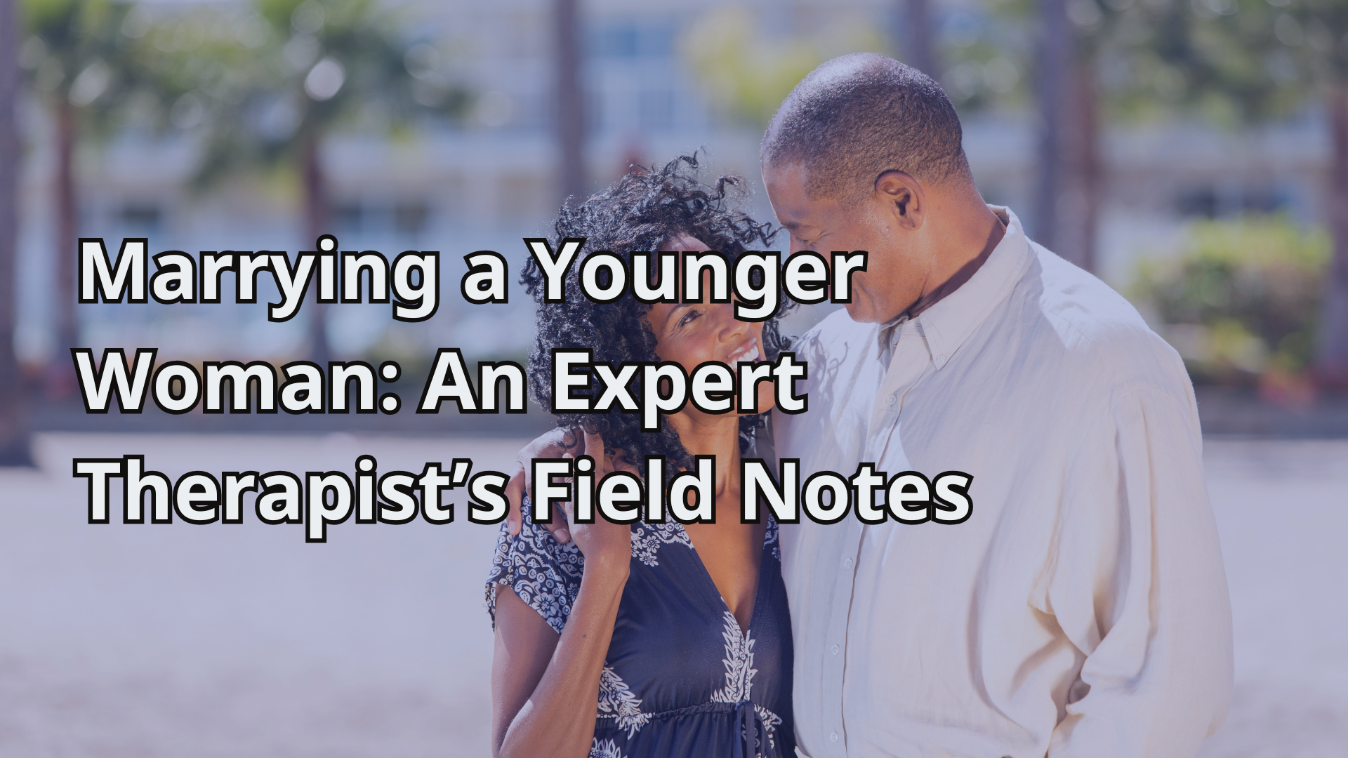 Marrying a Younger Woman: An Expert Therapist’s Field Notes and Hard Truths